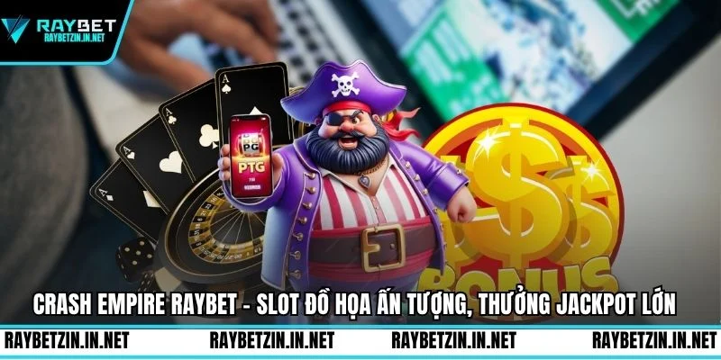 Crash Empire Raybet - Slot Đồ Họa Ấn Tượng, Thưởng Jackpot Lớn