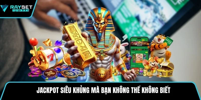 Jackpot siêu khủng mà bạn không thể không biết