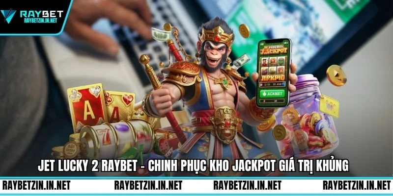 Jet Lucky 2 Raybet - Chinh Phục Kho Jackpot Giá Trị Khủng