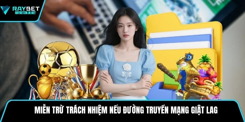 Miễn trừ trách nhiệm nếu đường truyền mạng giật lag