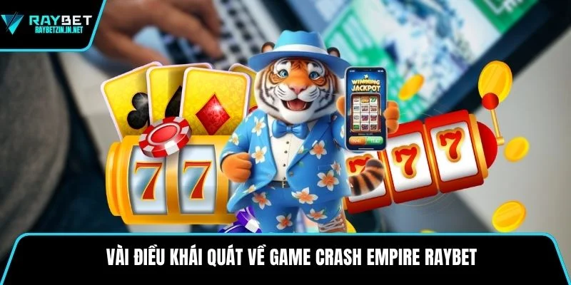 Vài điều khái quát về game Crash Empire Raybet 