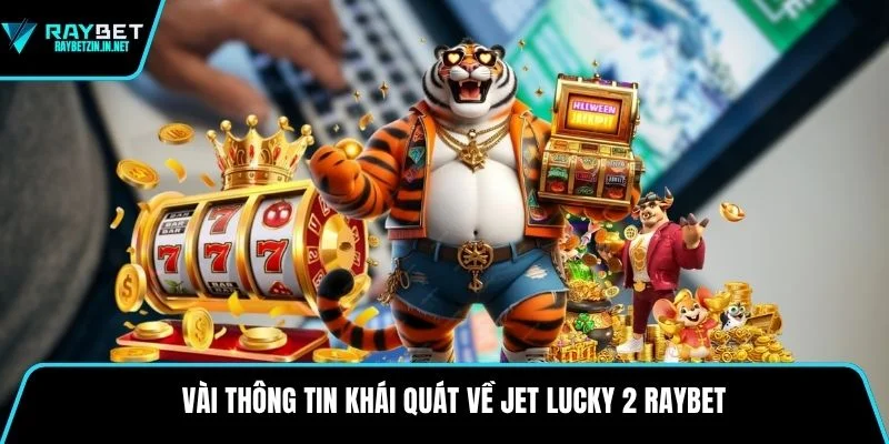 Vài thông tin khái quát về Jet Lucky 2 Raybet 