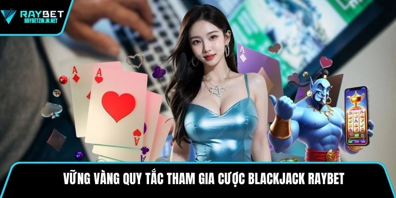 Vững vàng quy tắc tham gia cược Blackjack Raybet