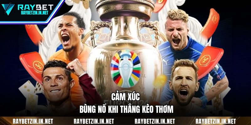 Cảm xúc bùng nổ khi thắng kèo thơm