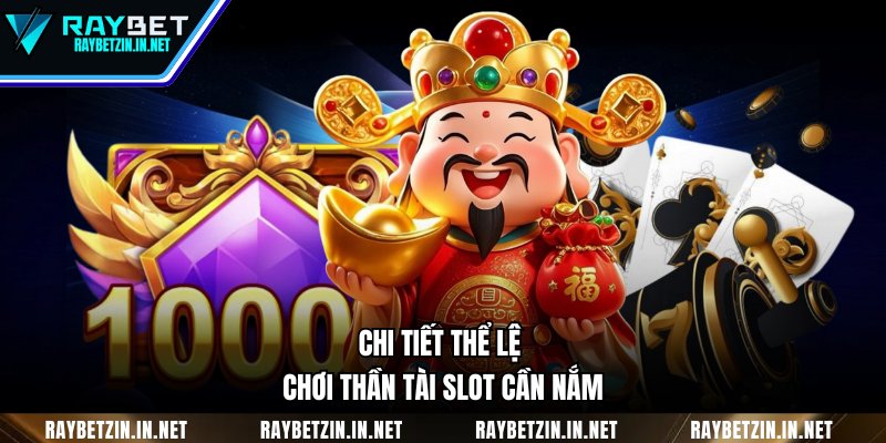 Chi tiết thể lệ chơi Thần Tài slot cần nắm