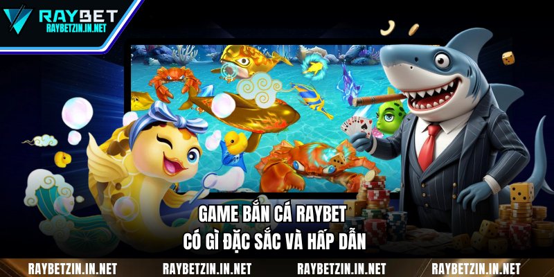 Game bắn cá RAYBET có gì đặc sắc và hấp dẫn