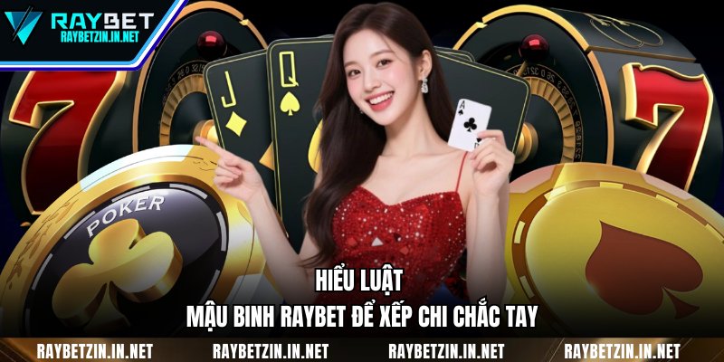 Hiểu luật Mậu Binh RAYBET để xếp chi chắc tay