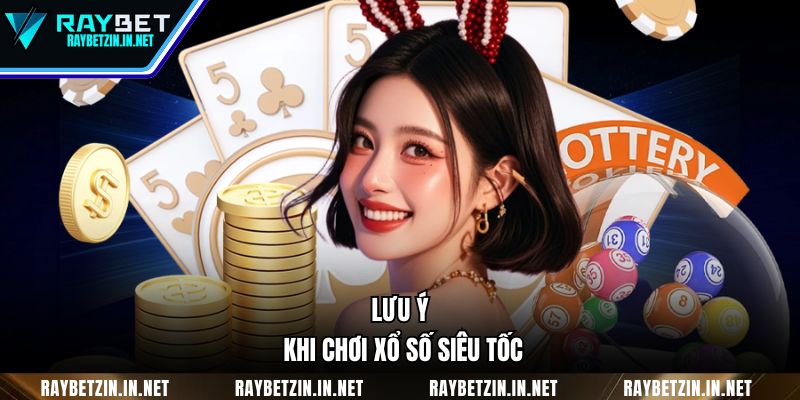 Lưu ý khi chơi xổ số siêu tốc