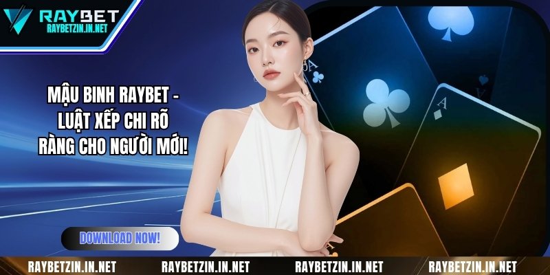 Mậu Binh RAYBET - Luật Xếp Chi Rõ Ràng Cho Người Mới!