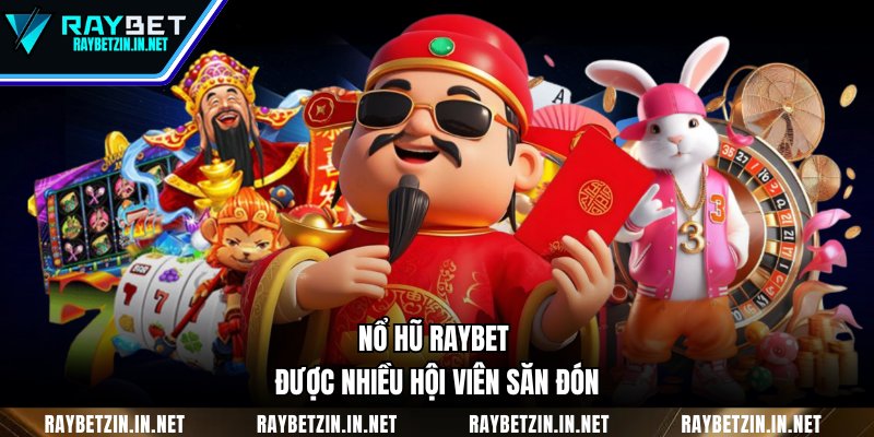 Nổ hũ RAYBET được nhiều hội viên săn đón
