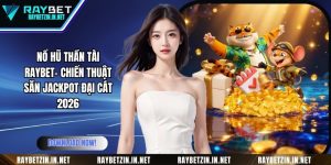 Nổ Hũ Thần Tài RAYBET- Chiến Thuật Săn Jackpot Đại Cát 2026