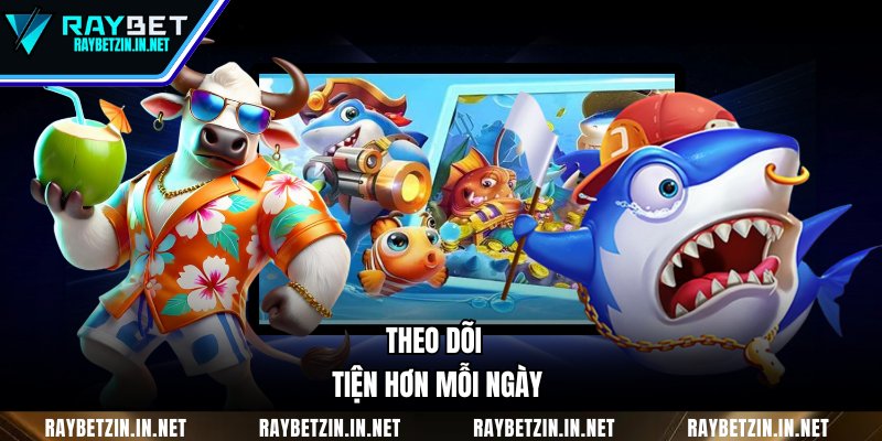 Theo dõi tiện hơn mỗi ngày